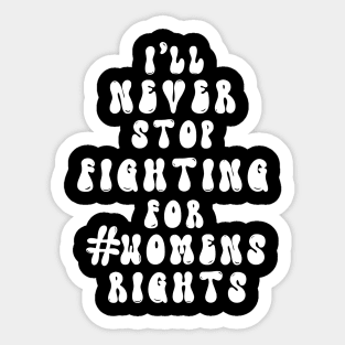 I’ll never stop fighting for #womens rights (white text) Sticker